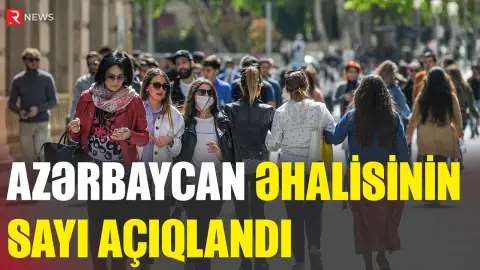 Azərbaycan əhalisinin sayı açıqlandı - RTV