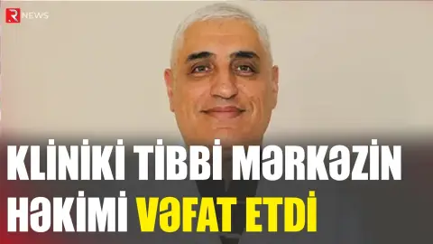 Kliniki Tibbi Mərkəzin həkimi VƏFAT ETDİ - RTV