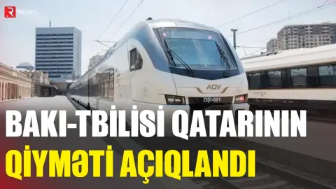 Bakı-Tbilisi qatarının qiyməti açıqlandı - RTV