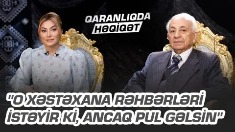 "O xəstəxana rəhbərləri istəyir ki, ancaq pul gəlsin" - Sudeyf İmamverdiyev - QARANLIQDA HƏQİQƏT