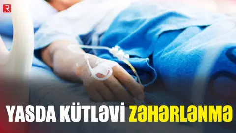 Samuxda yasda kütləvi zəhərlənmə - Aralarında uşaqlar da var - RTV