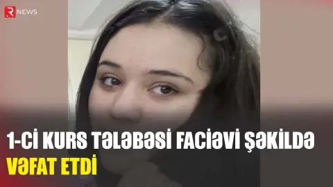 1-ci kurs tələbəsi faciəvi şəkildə vəfat etdi - RTV