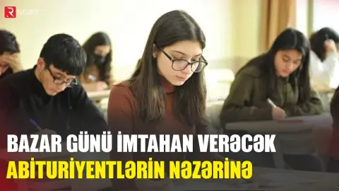 Bazar günü imtahan verəcək abituriyentlərin nəzərinə - RTV