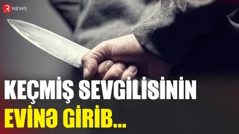 Keçmiş sevgilisinin evinə girib, görün, nə etdi: Şok hadisə - RTV