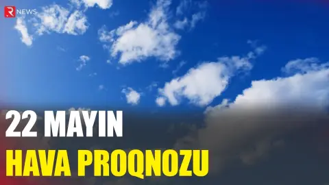 22 mayın hava proqnozu açıqlandı - RTV