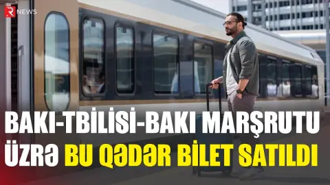 Bakı-Tbilisi-Bakı marşrutu üzrə bu qədər bilet satıldı - RTV
