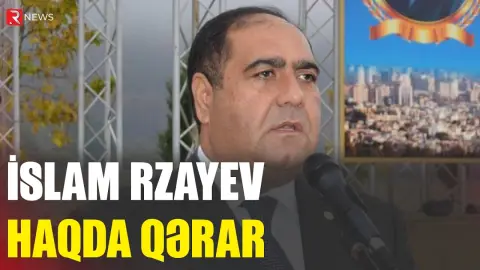 İslam Rzayev haqda QƏRAR VERİLDİ - RTV
