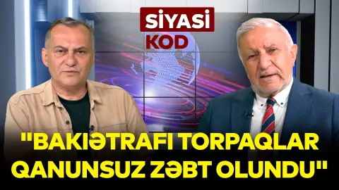 "Bakıətrafı torpaqlar qanunsuz zəbt olundu" - Eyyub Hüseynov - SİYASİ KOD