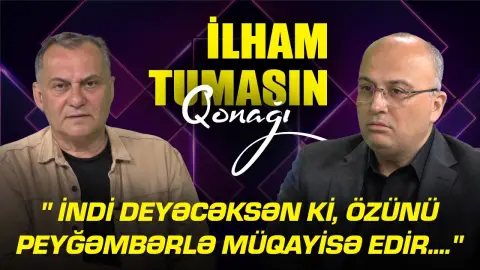 " İndi deyəcəksən ki, özünü peyğəmbərlə müqayisə edir...." - Elşad Miri - İlham Tumasın qonağı - RTV