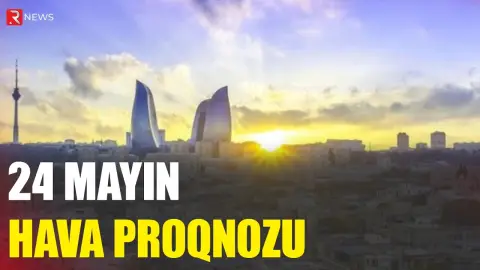 24 mayın hava proqnozu açıqlandı - RTV