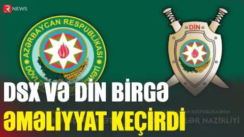 DSX və DİN birgə əməliyyat keçirdi - RTV