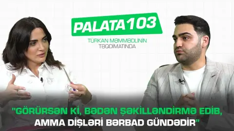 "Görürsən ki, bədən şəkilləndirmə edib, amma dişləri bərbad gündədir" - Emil Qarayev - Palata 103