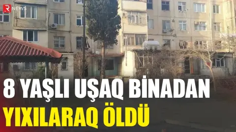 8 yaşlı uşaq binadan yıxılaraq öldü - RTV