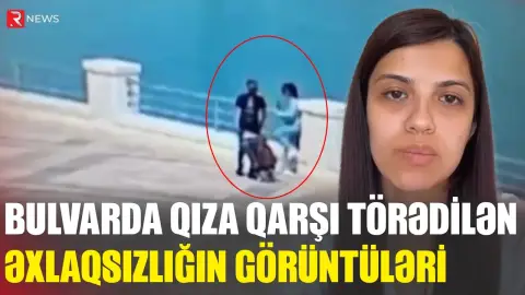 Bulvarda qıza qarşı əxlaqsızlığın görüntüləri yayıldı - RTV