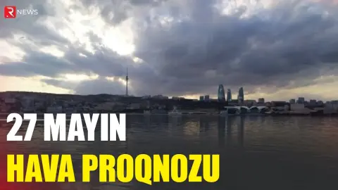 27 mayın hava proqnozu açıqlandı - RTV