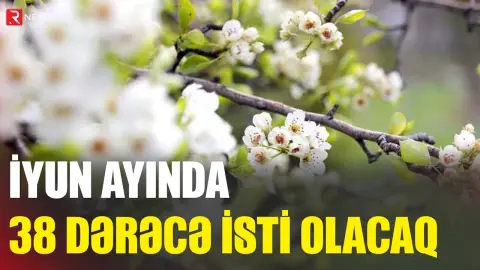 İyun ayında 38 dərəcə isti olacaq - RTV