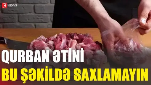 “Qurban ətini əsla bu şəkildə paketləyib soyuducuya qoymayın!” - XƏBƏRDARLIQ - RTV