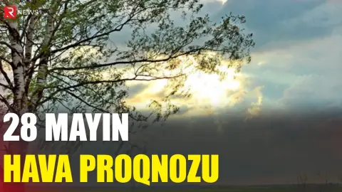 28 mayın hava proqnozu açıqlandı - RTV