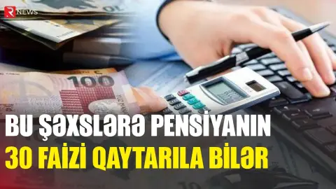 Bu şəxslərə pensiyanın 30 faizi qaytarıla bilər - Vacib açıqlama - RTV