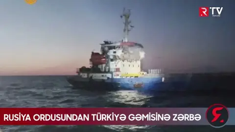 Rusiya ordusu Türkiyəyə məxsus yük gəmisini VURDU - RTV