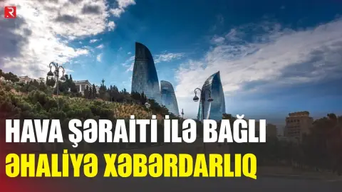 Hava şəraiti ilə bağlı əhaliyə XƏBƏRDARLIQ - RTV