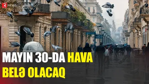 Mayın 30-na olan hava proqnozu AÇIQLANDI - RTV