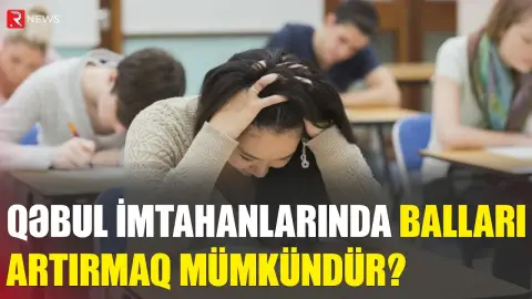 Qəbul imtahanlarında balları artırmaq mümkündür? - RƏSMİ AÇIQLAMA - RTV