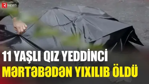 Bakıda 11 yaşlı qız yeddinci mərtəbədən yıxılaraq ölüb - RTV