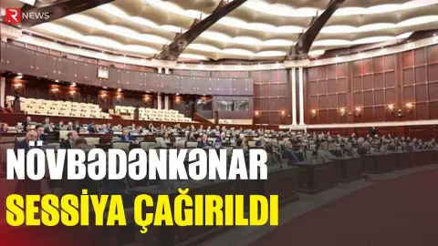 Milli Məclisin növbədənkənar sessiyası çağırıldı - RTV