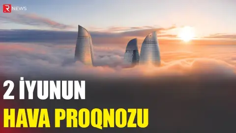 2 iyunun hava proqnozu açıqlandı - RTV