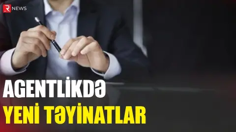 Agentlikdə yeni təyinatlar OLDU - RTV