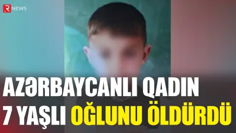 Azərbaycanlı qadın 7 yaşlı oğlunu öldürdü - RTV