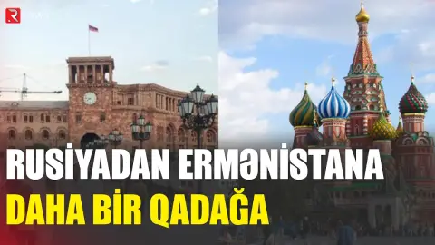 Rusiyadan Ermənistana daha bir QADAĞA - RTV