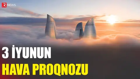 3 iyunun hava proqnozu açıqlandı - RTV