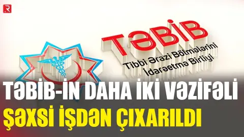 TƏBİB-in daha iki vəzifəli şəxsi işdən çıxarıldı - RTV