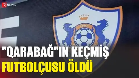 "Qarabağ"ın keçmiş futbolçusu öldü - RTV