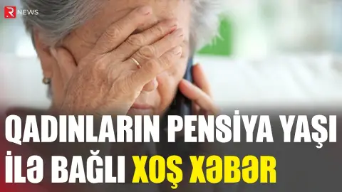 Qadınların pensiya yaşı ilə bağlı GÖZLƏNİLƏN XƏBƏR: 5 il azaldılacaq - RTV