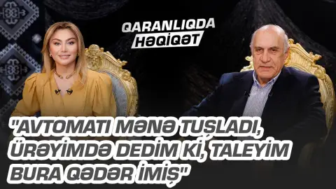"Avtomatı mənə tuşladı,ürəyimdə dedim ki,taleyim bura qədər imiş"- Fikrət Sadıxov-QARANLIQDA HƏQİQƏT