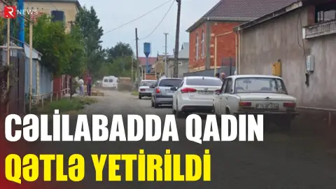 Cəlilabadda qadın qətlə YETİRİLDİ: Əri şübhəlidir - RTV
