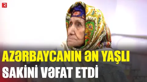 Azərbaycanın ən yaşlı sakini vəfat etdi - RTV