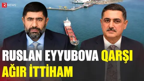 5 milyonluq qanunsuzluq - Ruslan Eyyubova qarşı ağır ittiham - RTV