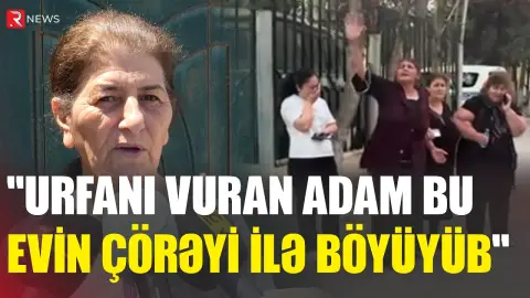 “Zəng elədilər ki, Urfanı öldürüblər” - Sumqayıtdakı dəhşətli qətlin TƏFƏRRÜATI - RTV