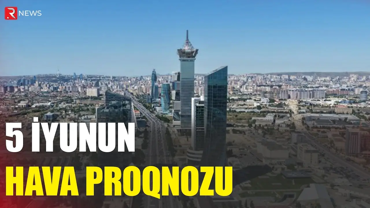 5 iyunun hava proqnozu açıqlandı - RTV