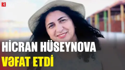 Hicran Hüseynova vəfat etdi - RTV