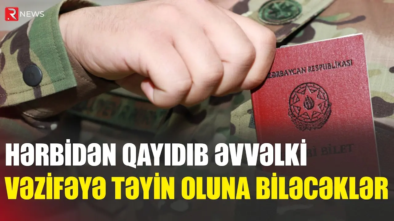 Hərbidən qayıdıb əvvəlki vəzifəyə təyin oluna biləcəklər - RTV