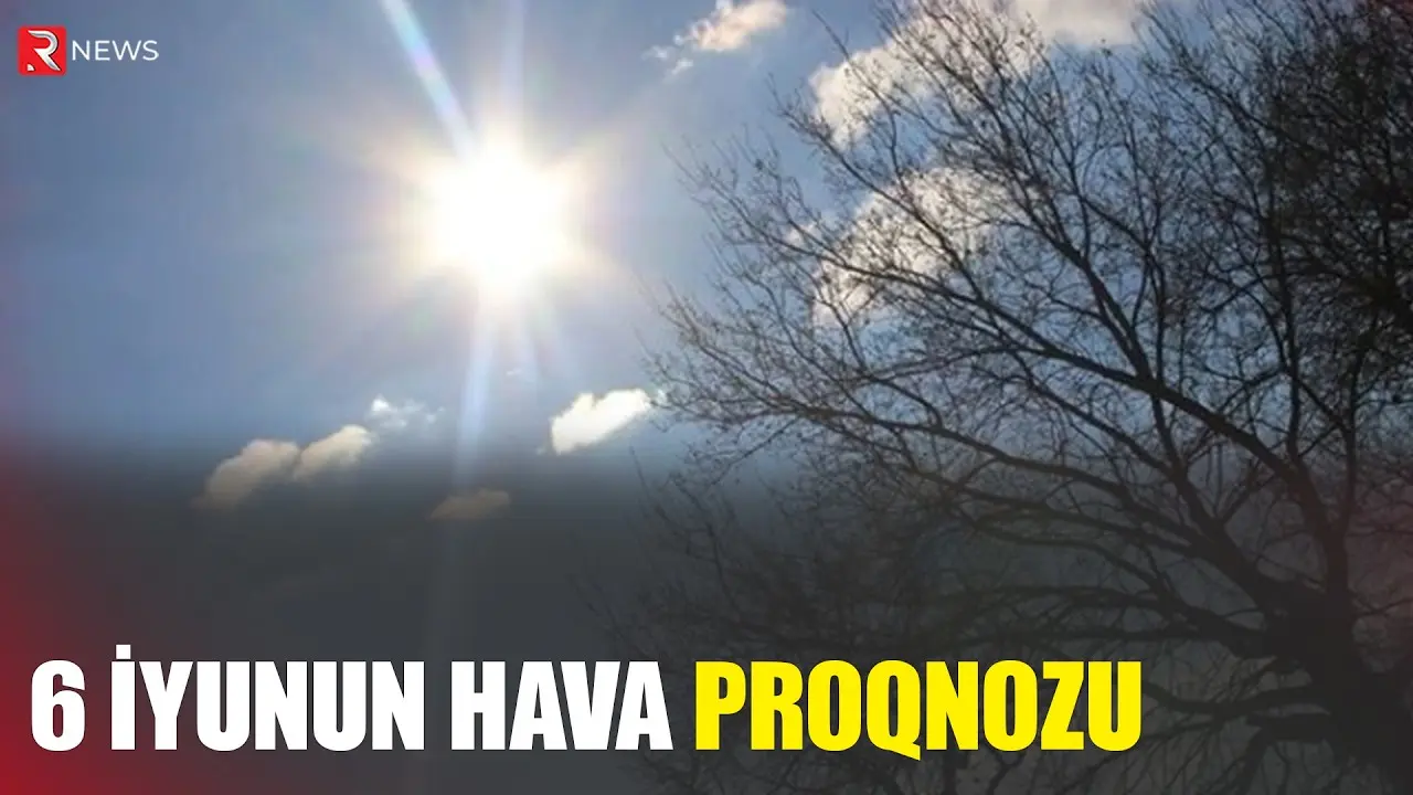 6 iyunun hava proqnozu açıqlandı - RTV