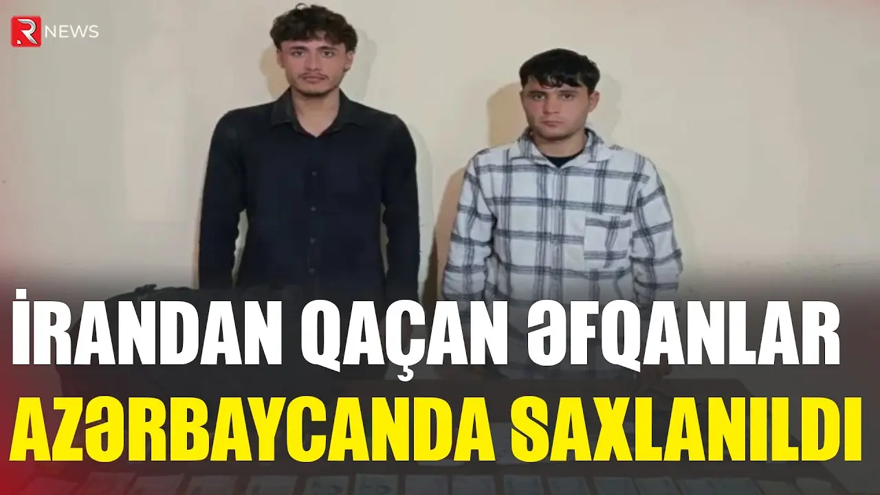 İrandan Azərbaycana qaçan əfqanlar SAXLANILDI - RTV