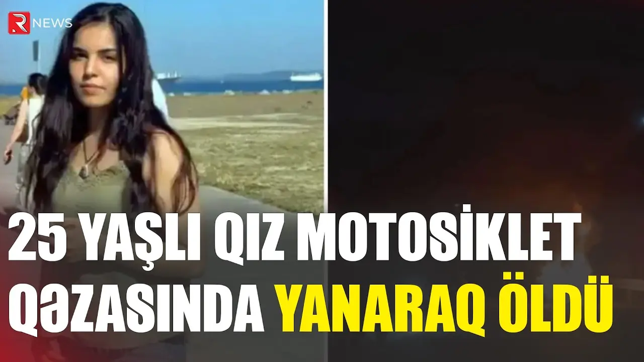 25 yaşlı qız motosiklet qəzasında yanaraq öldü - RTV