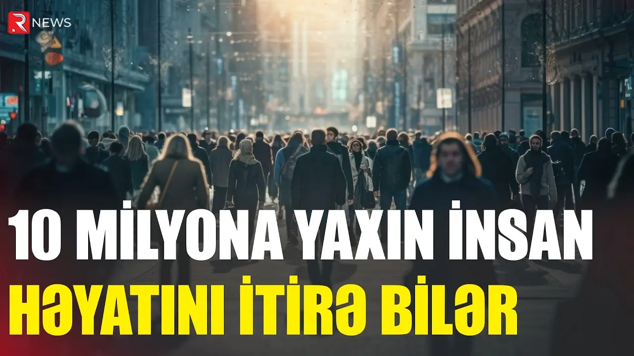 Dünyada 10 milyona yaxın insan həyatını itirə bilər - RTV