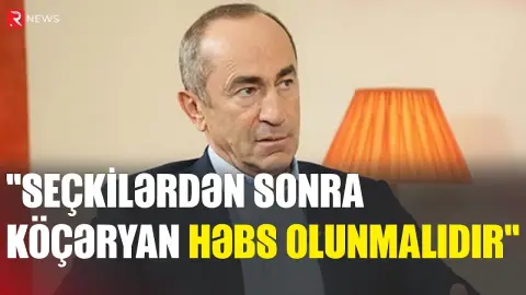 “Seçkilərdən sonra Köçəryan həbs olunmalıdır” - RTV